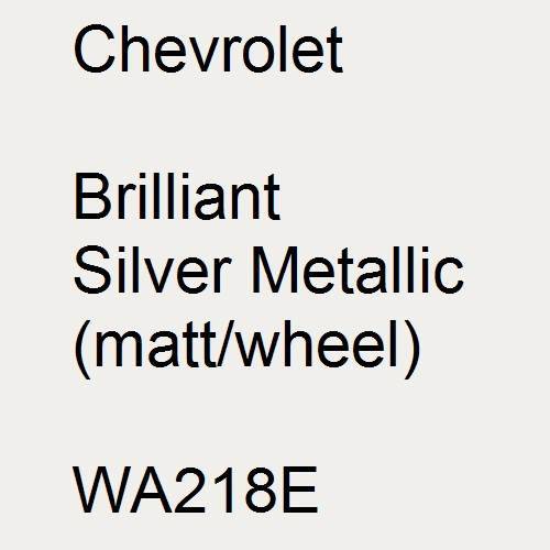 Chevrolet, Brilliant Silver Metallic (matt/wheel), WA218E.